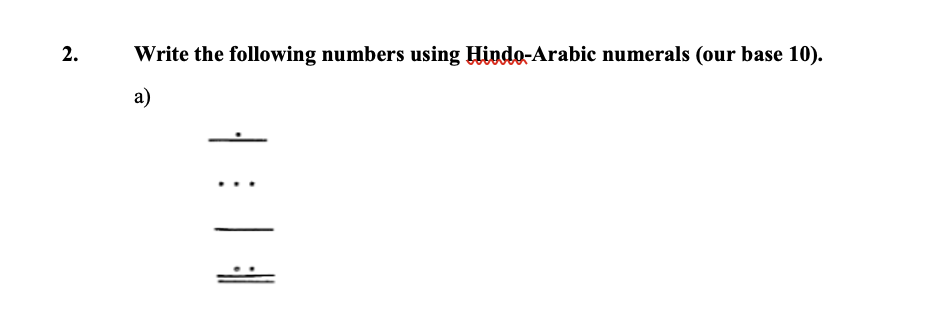 2.
Write the following numbers using Hindo-Arabic numerals (our base 10).
a)