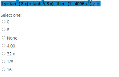 fy= tan( 8 x) + tanh-( 8 x) , then (1 - 4096 xª) y'=
Select one:
00
O 8
O None
O 4.00
O 32 x
O 1/8
O 16
