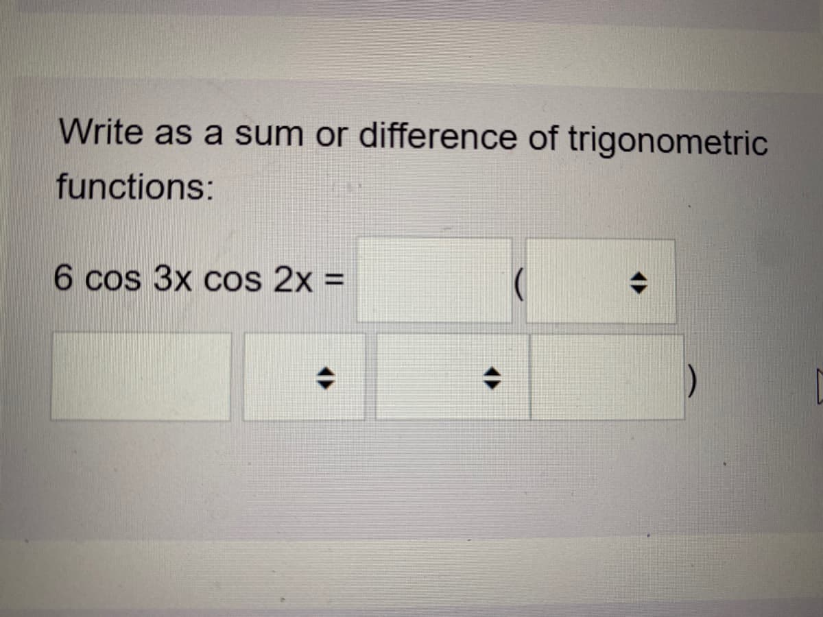 Write as a sum or difference of trigonometric
functions:
6 cos 3x cos 2x =
