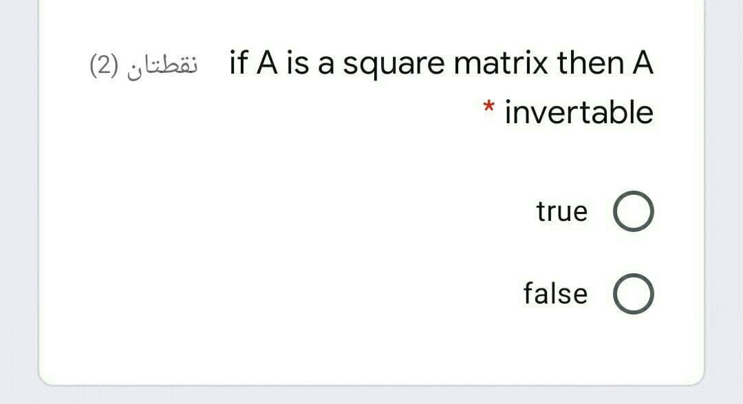 (2) y libä if A is a square matrix then A
invertable
true
false O
