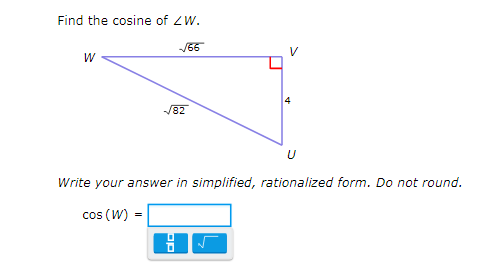 Find the cosine of ZW.
√66
W
√82
U
Write your answer in simplified, rationalized form. Do not round.
cos (W) =
op