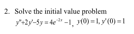 2. Solve the initial value problem
-2x
y"+2y'-5y = 4e * -1, y(0) =1, y'(0) = 1
