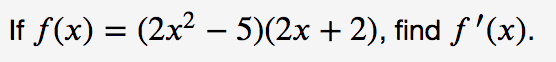 If f(x) = (2x2 – 5)(2x + 2), find f '(x).
