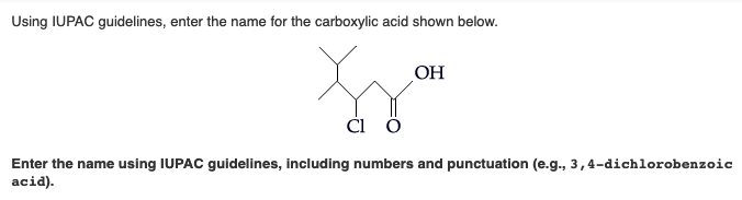 Using IUPAC guidelines, enter the name for the carboxylic acid shown below.
ОН
