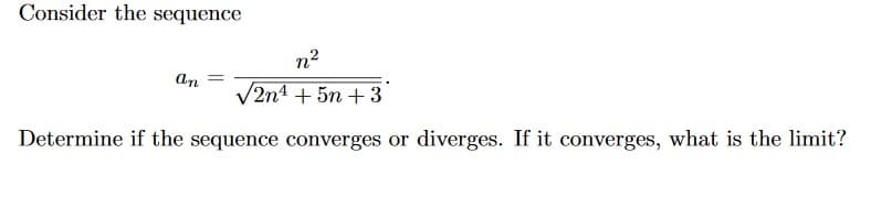 Consider the sequence
n2
an
V2n4 + 5n + 3
Determine if the sequence converges or diverges. If it converges, what is the limit?
