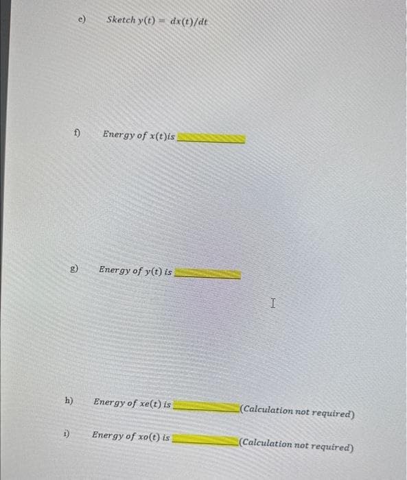 f)
i)
g)
h)
Sketch y(t)= dx(t)/dt
Energy of x(t)is
Energy of y(t) is
Energy of xe(t) is
Energy of xo(t) is
I
(Calculation not required)
(Calculation not required)