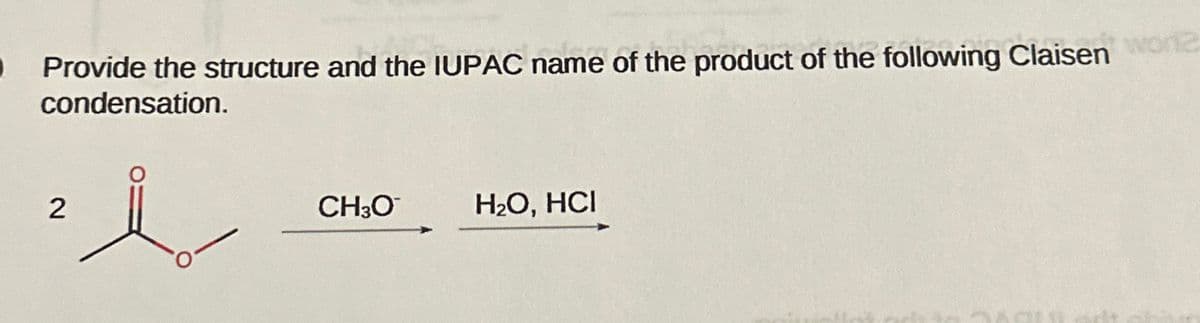 Provide the structure and the IUPAC name of the product of the following Claisen work
condensation.
2
CH3O
H₂O, HCI