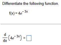 Differentiate the following function.
f(x)=4e-3x
dx
(4e¯3x) = ☐
0