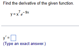 Find the derivative of the given function.
7
y= x²e-9x
y' =
(Type an exact answer.)