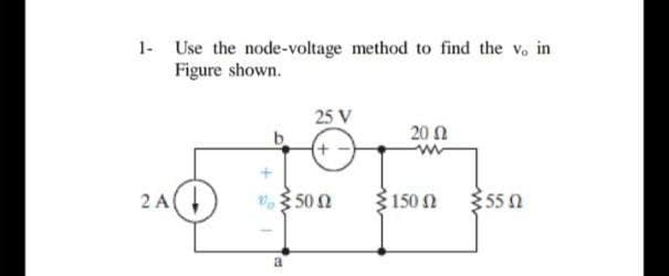 1- Use the node-voltage method to find the vo in
Figure shown.
25 V
20 2
2 A
3150 N
355 0
