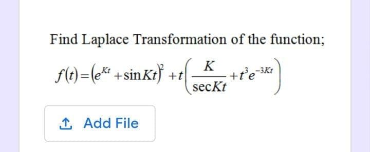 Find Laplace Transformation of the function;
f(t) =(e* + sinKr} +2
secKt
K
+te-3kt
1 Add File
