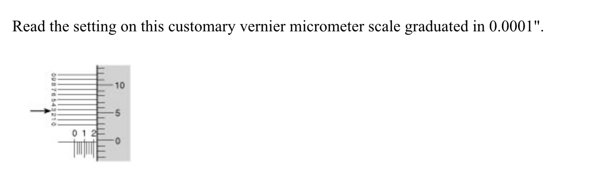 Read the setting on this customary vernier micrometer scale graduated in 0.0001".
10
-5
012
0