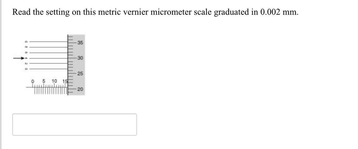 Read the setting on this metric vernier micrometer scale graduated in 0.002 mm.
-35
30
25
°
5
10 15
20