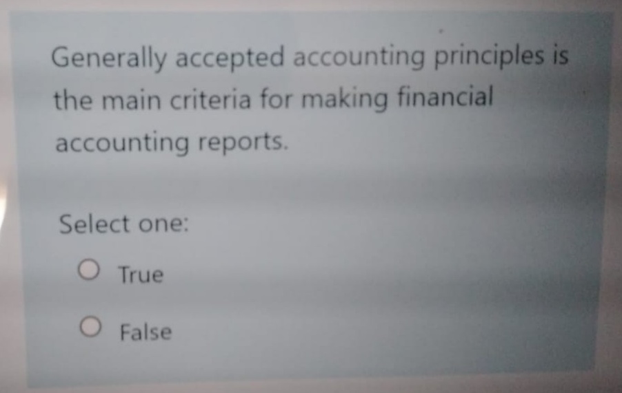Generally accepted accounting principles is
the main criteria for making financial
accounting reports.
Select one:
O True
O False
