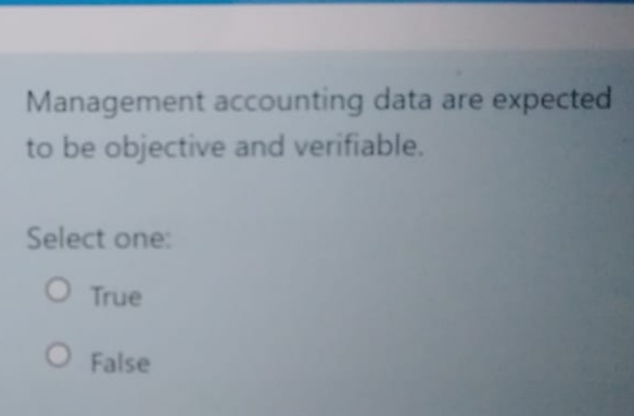 Management accounting data are expected
to be objective and verifiable.
Select one:
O True
False
