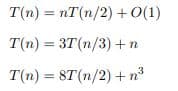 T(n) = nT(n/2) +0(1)
T(n) = 3T(n/3) +n
T(n) = 8T(n/2) +n³
