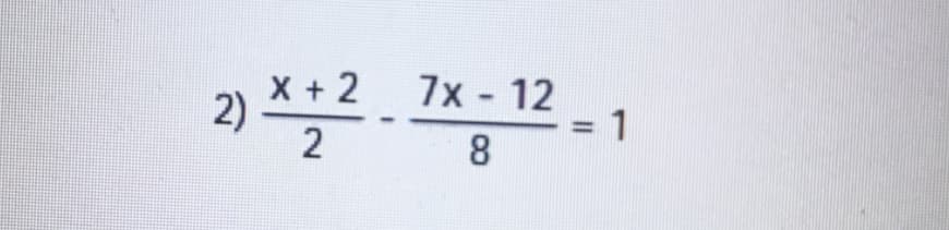 2) *;2.
X + 2 7x - 12
1
8
