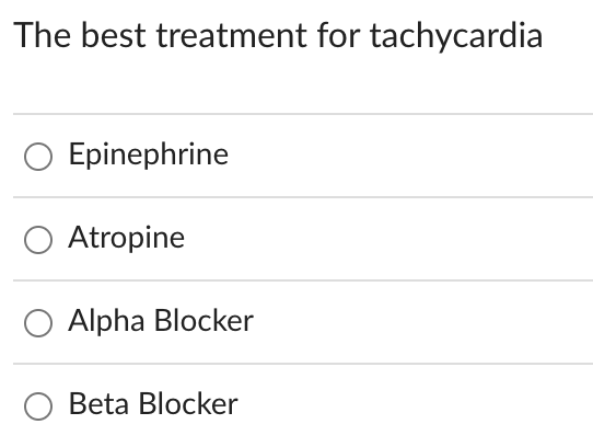 The best treatment for tachycardia
O Epinephrine
Atropine
Alpha Blocker
O Beta Blocker