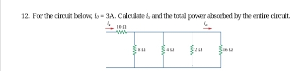 12. For the circuit below, to = 3A. Calculateix and the total power absorbed by the entire circuit.
102
ww
ww
452
16 12