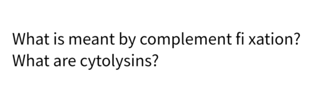 What is meant by complement fi xation?
What are cytolysins?
