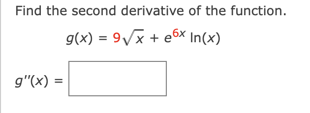 Find the second derivative of the function.
g(x) = 9/x + e6× In(x)
g"(x) =

