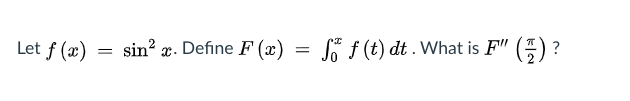 Let f (x)
sin? x. Define F (x)
So f (t) dt . What is F" () ?
금)
