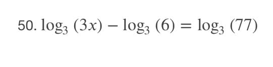50. log; (3x) – log; (6) = log; (77)
