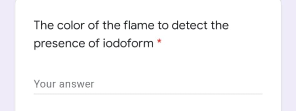 The color of the flame to detect the
presence of iodoform *
Your answer
