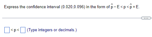 Express the confidence interval (0.020,0.096) in the form of p-E<p<p+E.
O<p<U (Type integers
or decimals.)
