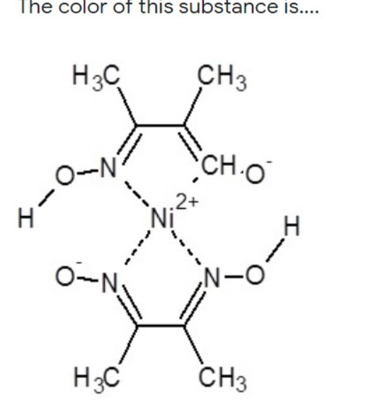 The color of this substance is....
H3C
CH3
CH.O
ター
Ni
N-O
H3C
CH3
I.
