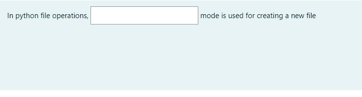 In python file operations,
mode is used for creating a new file

