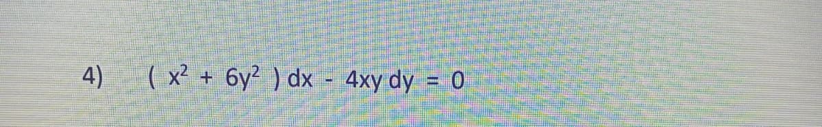 ( x² + 6y? ) dx - 4xy dy = 0
4)
