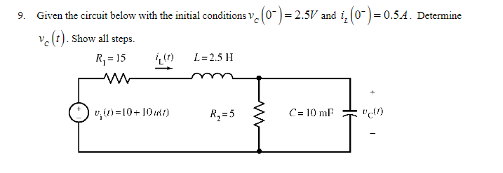 9. Given the circuit below with the initial conditions v₂ (0) = 2.5V and i₂ (0-) = 0.54. Determine
vc (t). Show all steps.
R₁ = 15
v (t)=10+10u(1)
L=2.5 H
R₂ = 5
C= 10 mF
Uc(1)