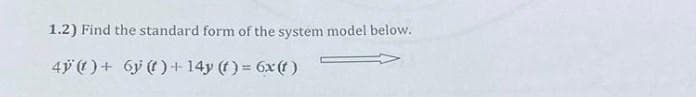 1.2) Find the standard form of the system model below.
4y(t) + 6y ()+14y (t) = 6x(t)