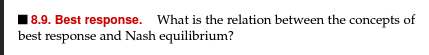 18.9. Best response. What is the relation between the concepts of
best response and Nash equilibrium?