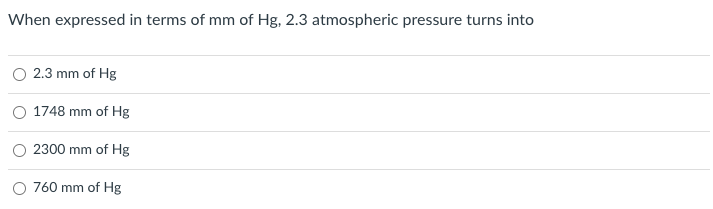 When expressed in terms of mm of Hg, 2.3 atmospheric pressure turns into
O 2.3 mm of Hg
1748 mm of Hg
2300 mm of Hg
O 760 mm of Hg
