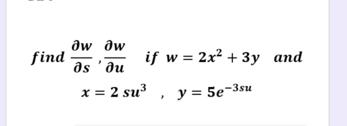 дw дw
find
if w = 2x² + 3y and
%3D
as 'ðu
x = 2 su³
y = 5e-3su

