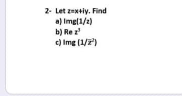 2- Let z=x+iy. Find
a) Img(1/2)
b) Re z
c) Img (1/7)
