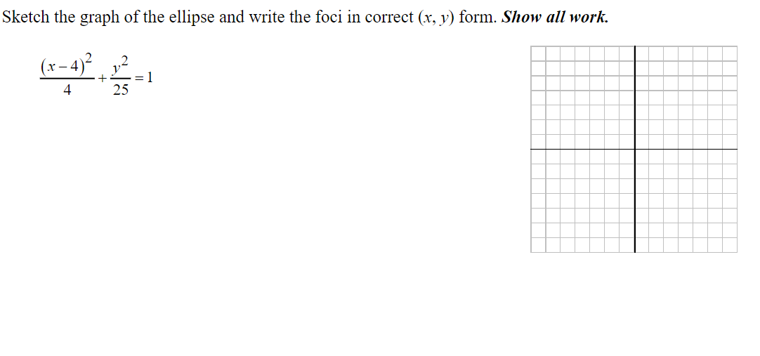 Sketch the graph of the ellipse and write the foci in correct (x, y) form. Show all work.
4
25
=1