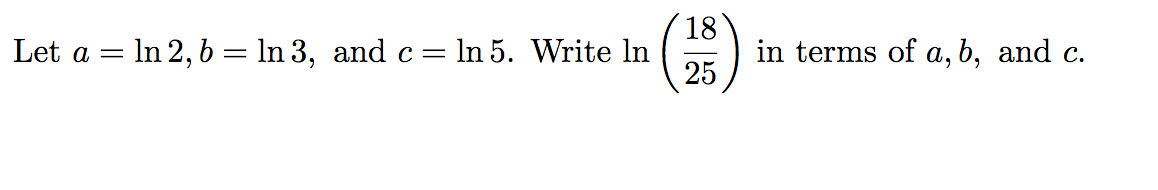 18
in terms of a, b, and c.
25
Let a
= In 2, 6 = ln 3, and c
= In 5. Write In
||
