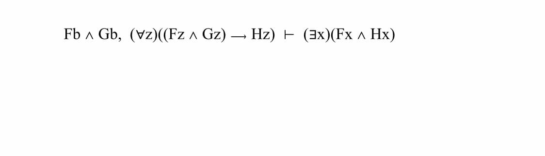 Fb a Gb, (Vz)((Fz a Gz) – Hz)
E (3x)(Fx ^ Hx)
