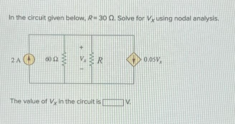 In the circuit given below, R=30 0. Solve for Vusing nodal analysis.
106052
2 A
V₂R
The value of Vx in the circuit is
V.
0.05V