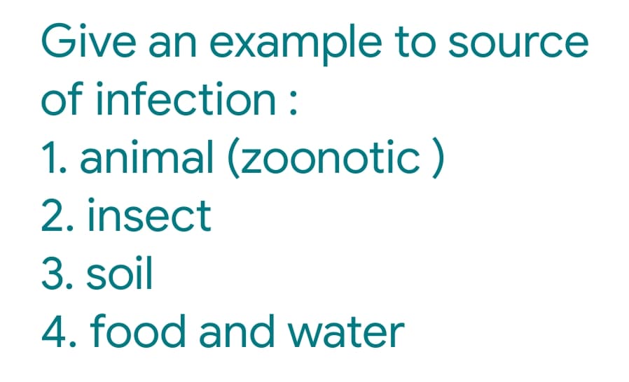Give an example to source
of infection :
1. animal (zoonotic)
2. insect
3. soil
4. food and water

