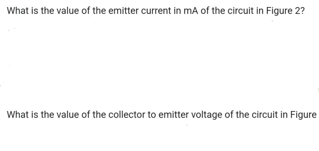 What is the value of the emitter current in mA of the circuit in Figure 2?
What is the value of the collector to emitter voltage of the circuit in Figure