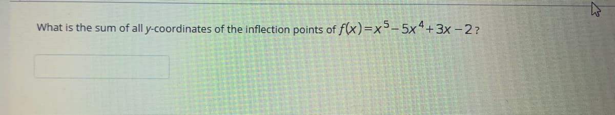 What is the sum of all y-coordinates of the inflection points of
f(x)=x³-5x4+3x -2?
