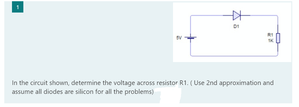 1
D1
R1
5V
1K
In the circuit shown, determine the voltage across resistor R1. ( Use 2nd approximation and
assume all diodes are silicon for all the problems)
