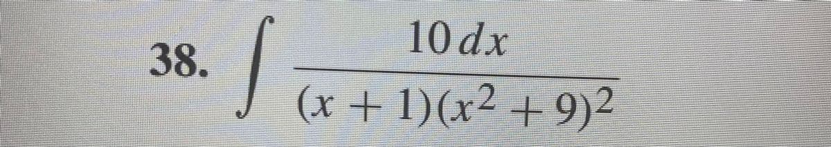 38.
S
10 dx
(x + 1)(x² +9)²