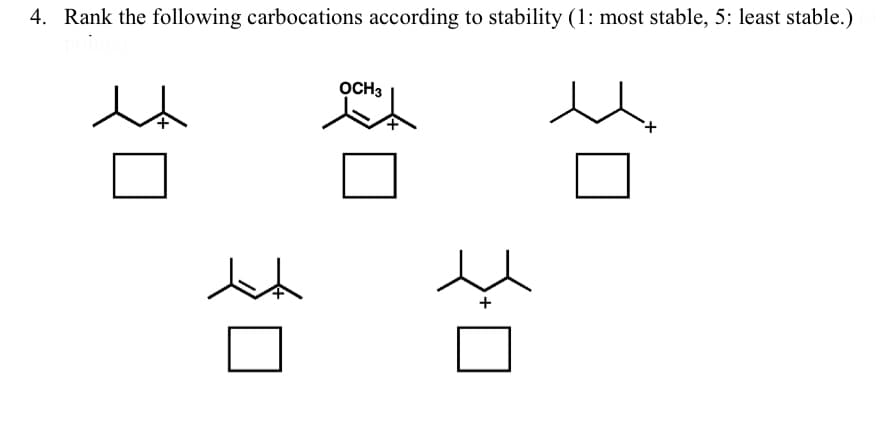 4. Rank the following carbocations according to stability (1: most stable, 5: least stable.)
e
A
OCH3
+