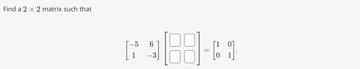 Find a 2 x 2 matrix such that
-5
6
-3
6 ปี