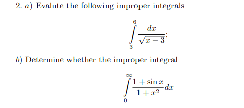 2. a) Evalute the following improper integrals
6
dx
VI – 3
3
b) Determine whether the improper integral
1+ sin x
xp-
1+ x2

